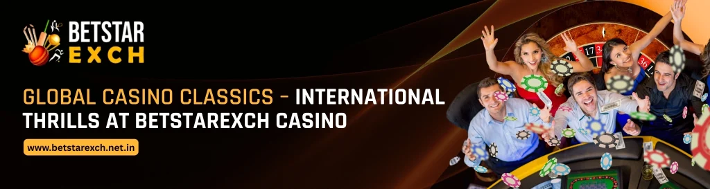 Global Casino Classics – International Thrills at Betstarexch Casino