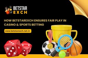 How Betstarexch Ensures Fair Play in Casino & Sports Betting